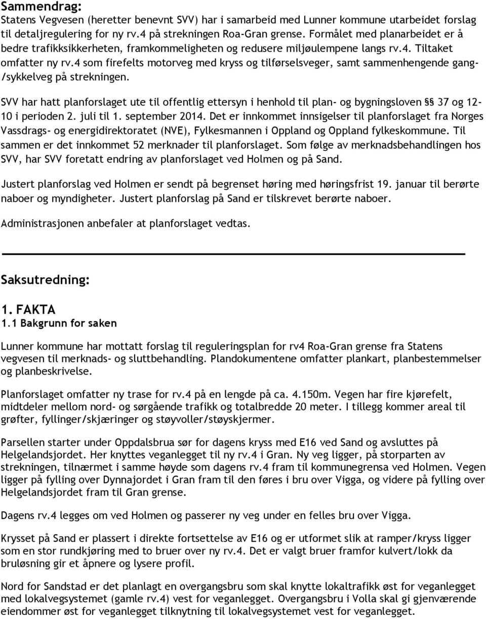 4 som firefelts motorveg med kryss og tilførselsveger, samt sammenhengende gang- /sykkelveg på strekningen.