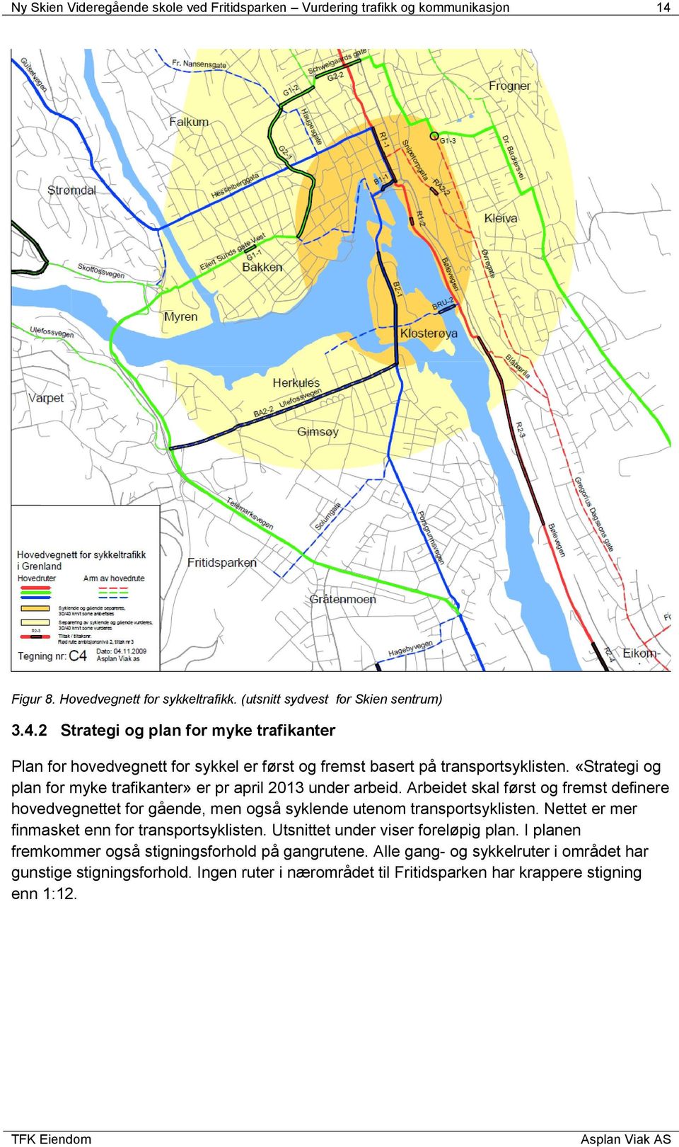 2 Strategi og plan for myke trafikanter Plan for hovedvegnett for sykkel er først og fremst basert på transportsyklisten.