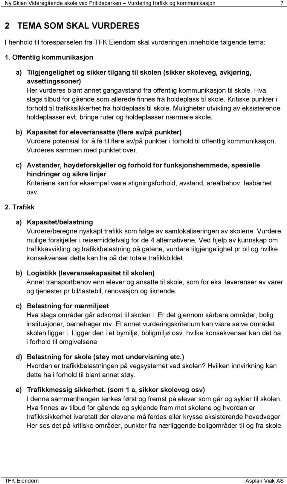 Hva slags tilbud for gående som allerede finnes fra holdeplass til skole. Kritiske punkter i forhold til trafikksikkerhet fra holdeplass til skole.