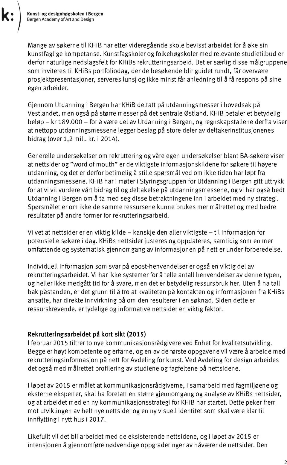 Det er særlig disse målgruppene som inviteres til KHiBs portfoliodag, der de besøkende blir guidet rundt, får overvære prosjektpresentasjoner, serveres lunsj og ikke minst får anledning til å få