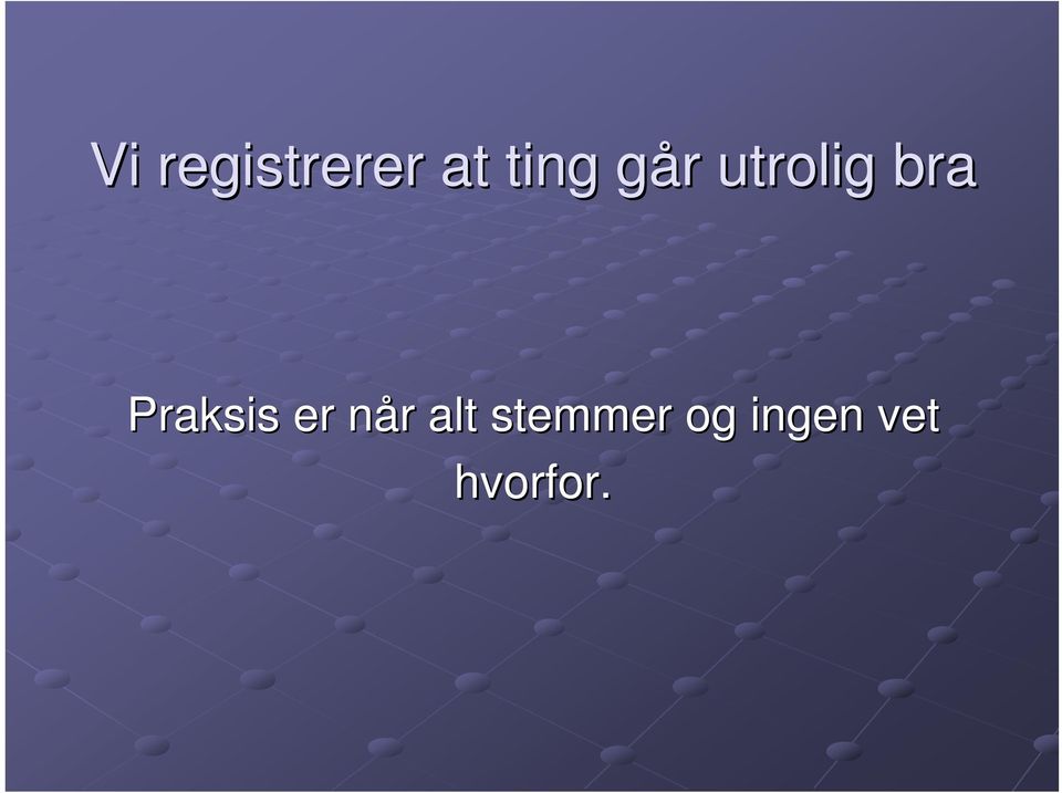 Praksis er når n r alt