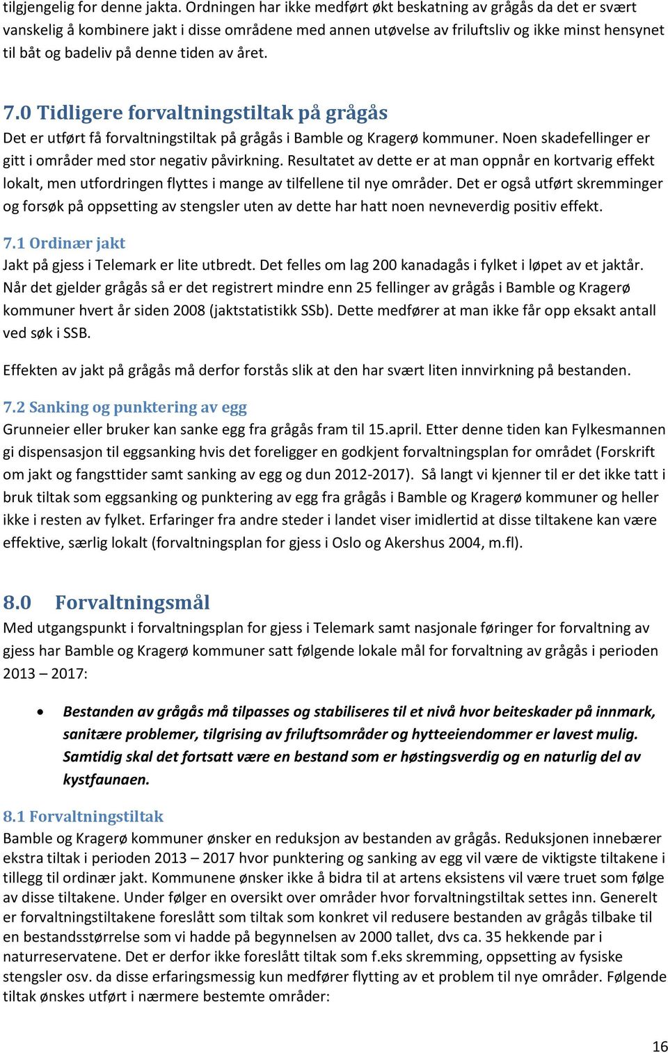 tiden av året. 7.0 Tidligere forvaltningstiltak på grågås Det er utført få forvaltningstiltak på grågås i Bamble og Kragerø kommuner. Noen skadefellinger er gitt i områder med stor negativ påvirkning.