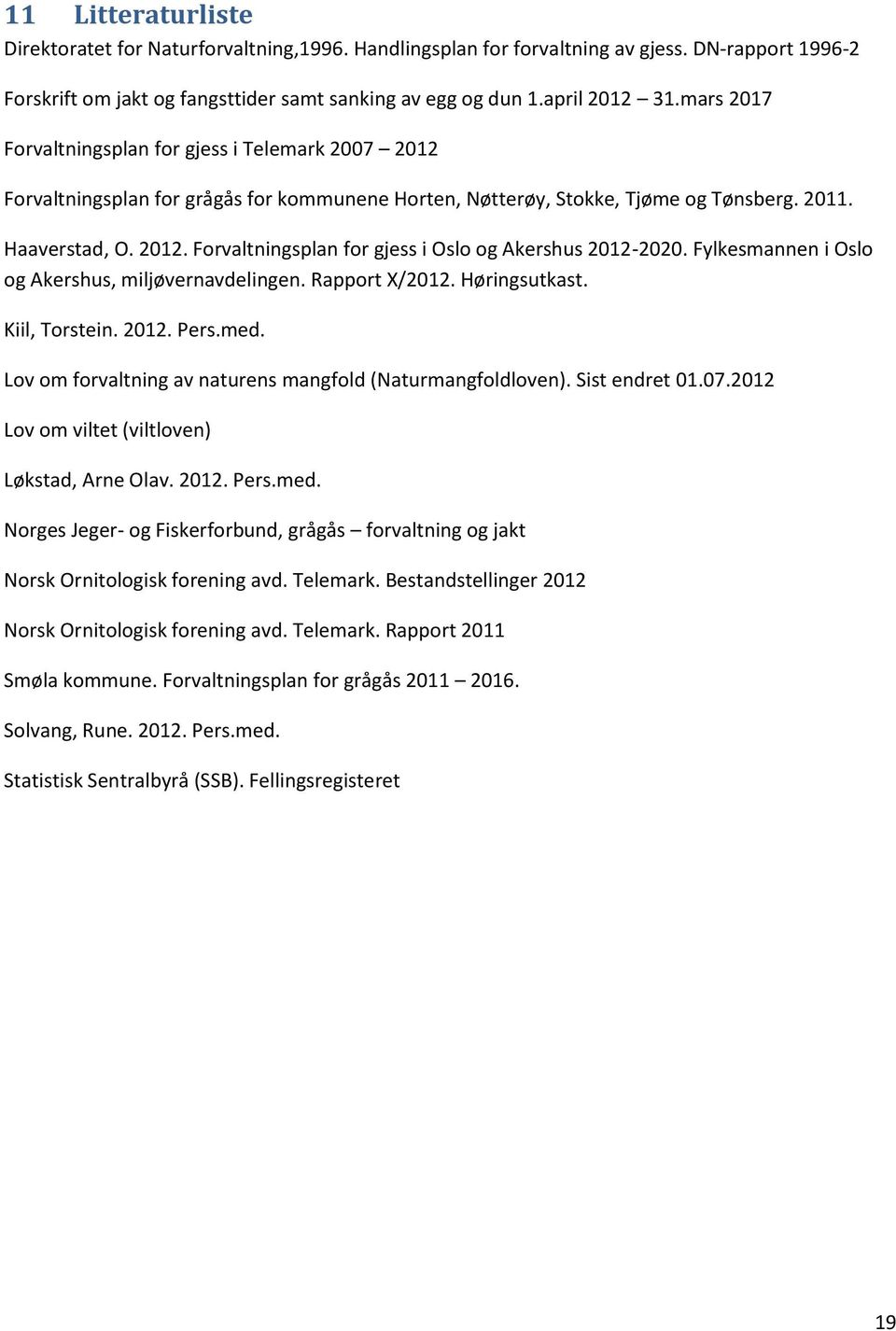 Fylkesmannen i Oslo og Akershus, miljøvernavdelingen. Rapport X/2012. Høringsutkast. Kiil, Torstein. 2012. Pers.med. Lov om forvaltning av naturens mangfold (Naturmangfoldloven). Sist endret 01.07.