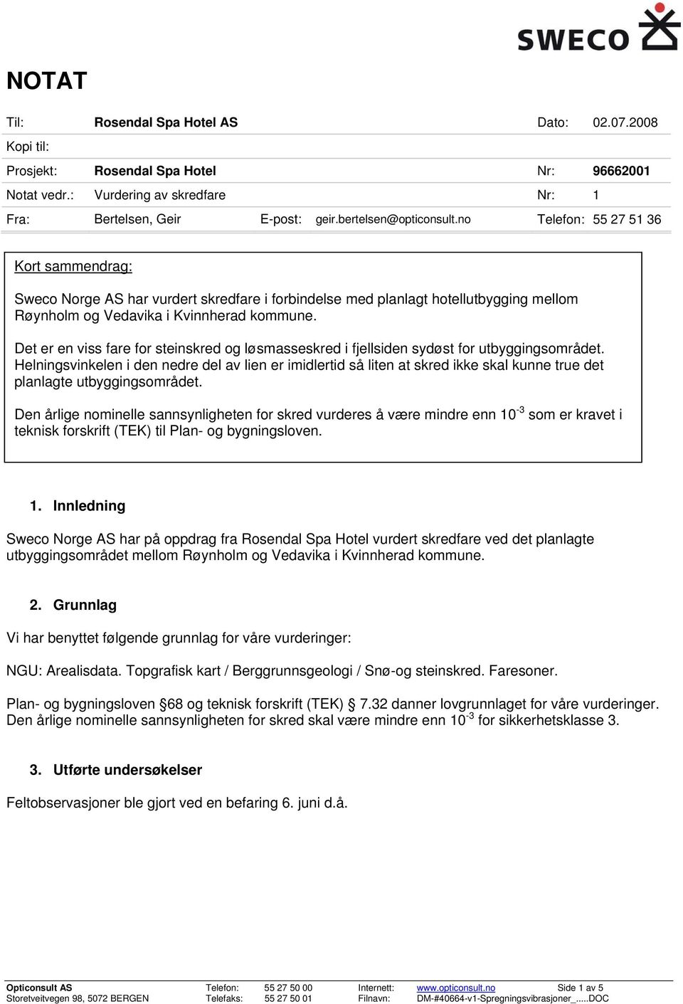 Det er en viss fare for steinskred og løsmasseskred i fjellsiden sydøst for utbyggingsområdet.