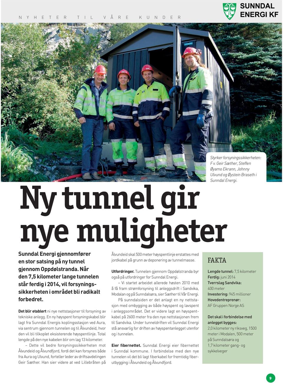 Når den 7,5 kilometer lange tunnelen står ferdig i 2014, vil forsyningssikkerheten i området bli radikalt forbedret. Det blir etablert ni nye nettstasjoner til forsyning av tekniske anlegg.