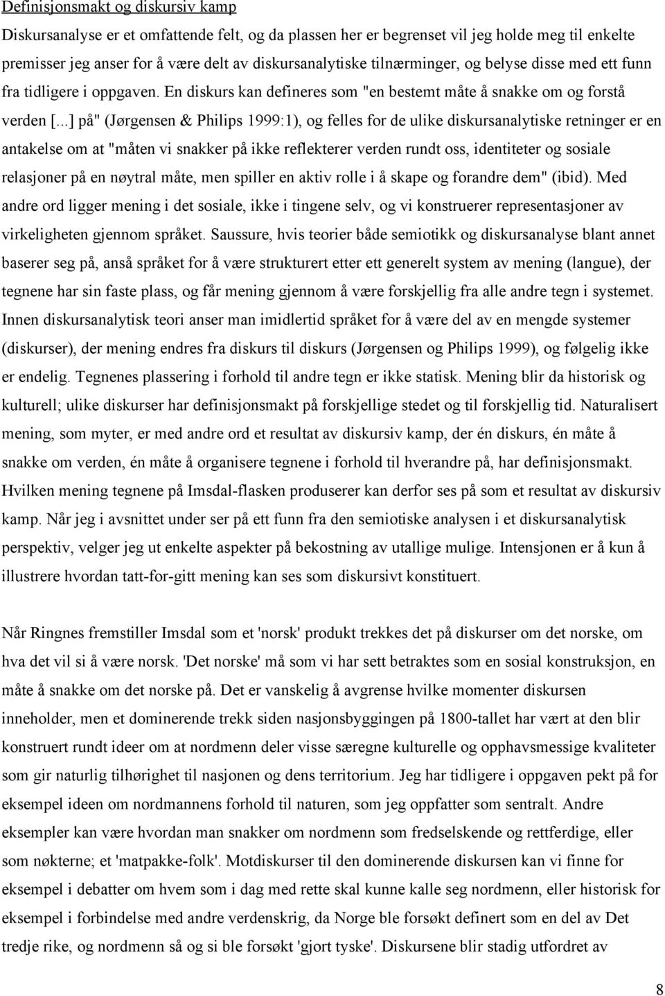 ..] på" (Jørgensen & Philips 1999:1), og felles for de ulike diskursanalytiske retninger er en antakelse om at "måten vi snakker på ikke reflekterer verden rundt oss, identiteter og sosiale