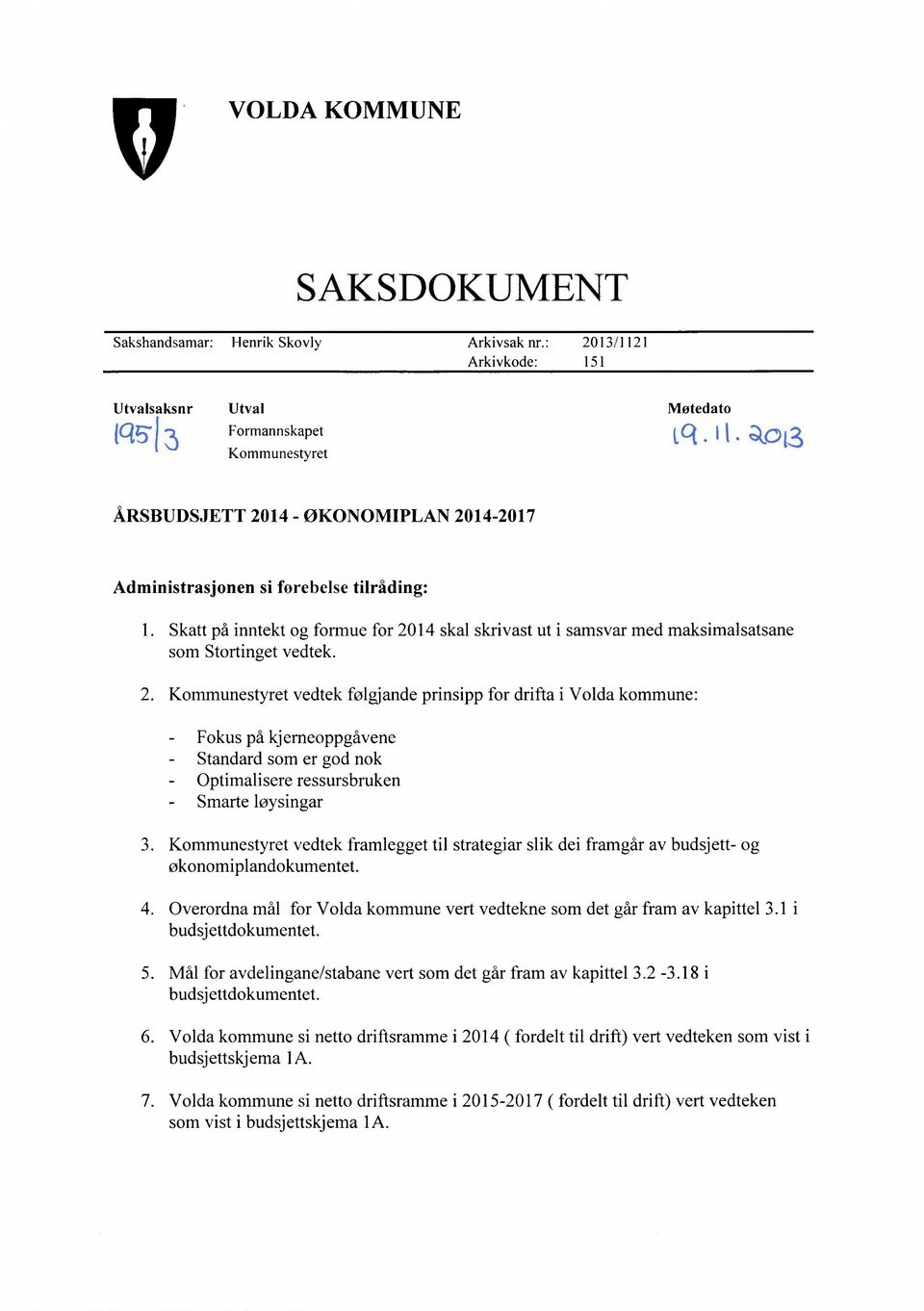 Kommunestyret vedtek følgjande prinsipp for drifta i Volda kommune: Fokus på kjerneoppgåvene Standard som er god nok Optimalisere ressursbruken Smarte loysingar Kommunestyret vedtek framlegget til