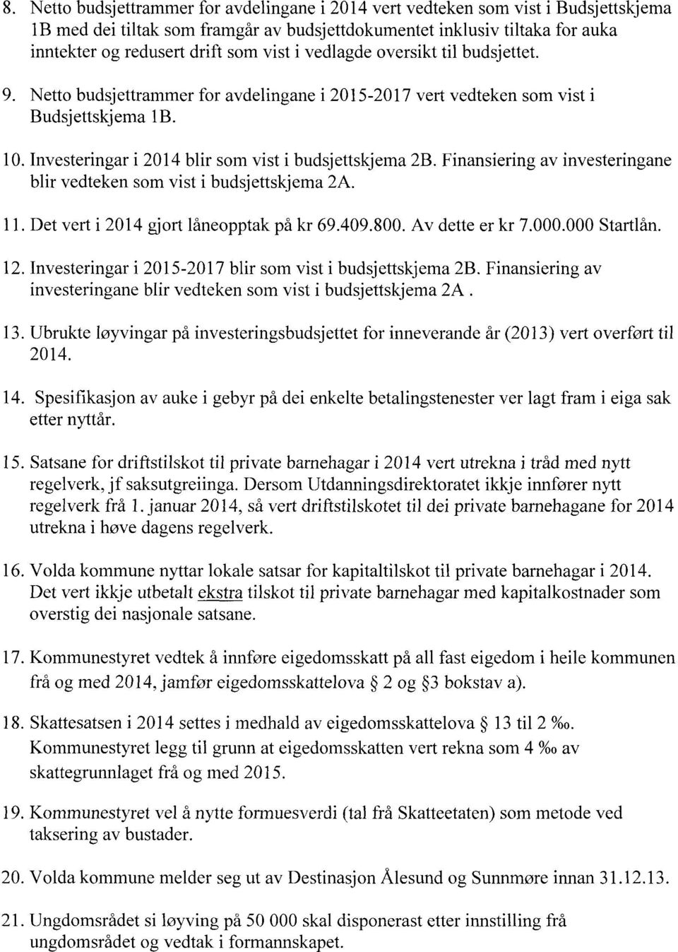 for avdelingane i 2015-2017 vert vedteken som vist i Investeringar i 2014 blir som vist i budsjettskjema blir vedteken som vist i budsjettskjema 2A. 2B.