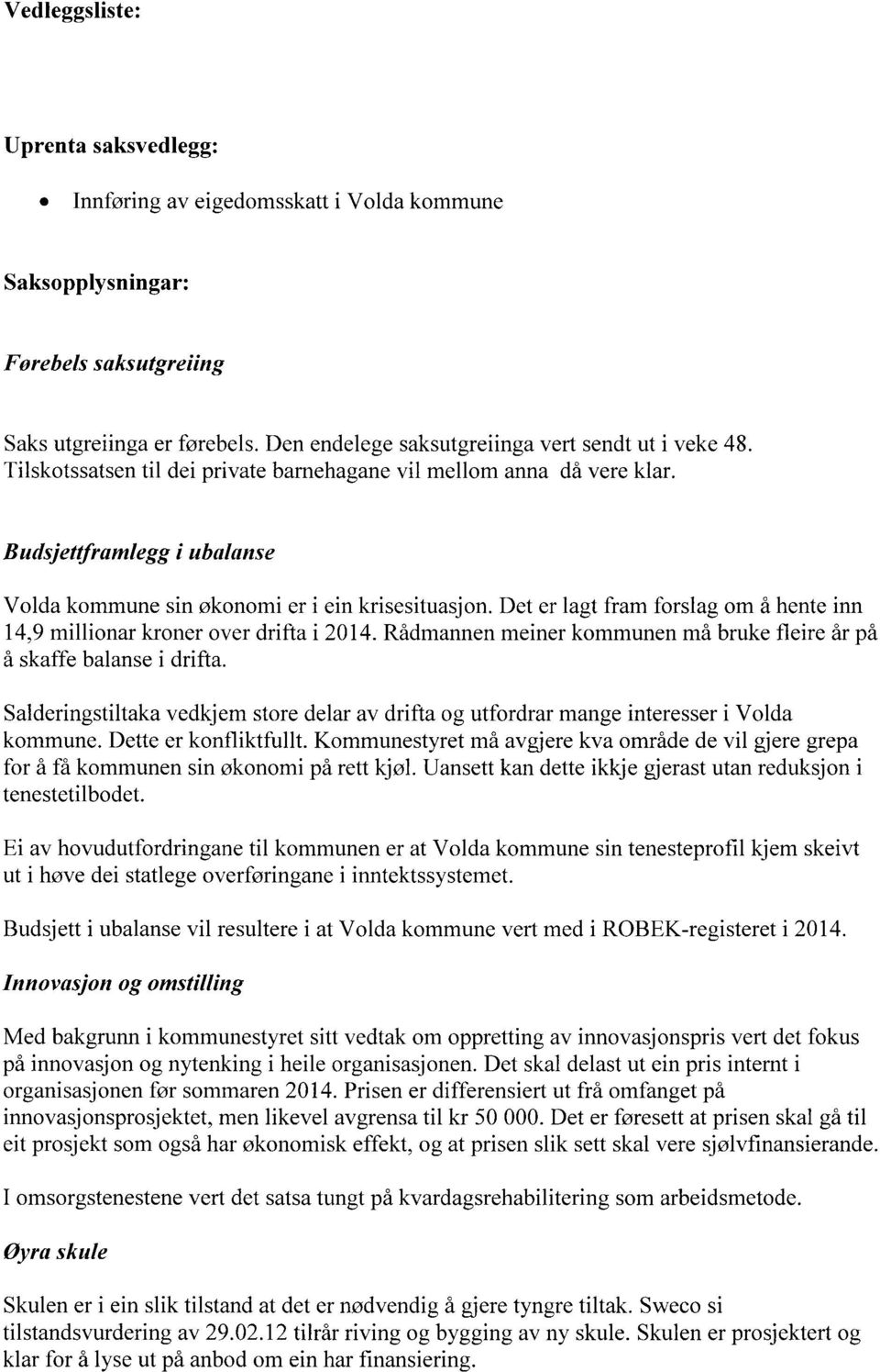 Budsjettframlegg i ubalanse Volda kommune sin økonomi er i ein krisesituasjon. Det er lagt fram forslag om å hente inn 14,9 millionar kroner over drifta i 2014.