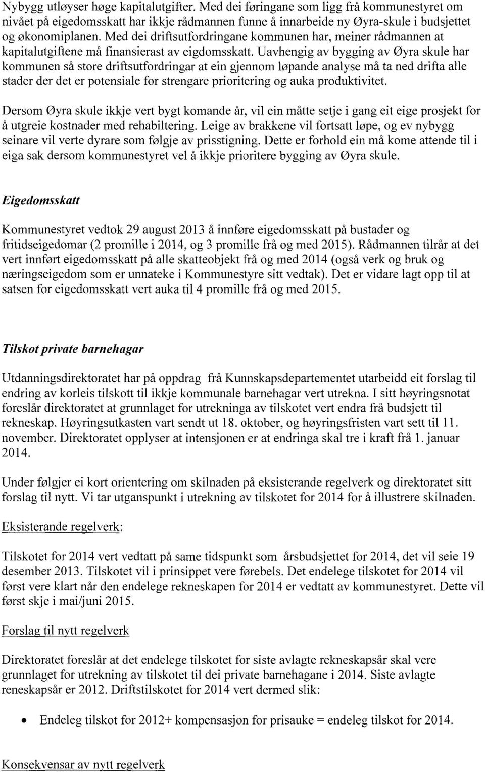 Uavhengig av bygging av Oyra skule har kommunen så storedriftsutfordringar at ein gjennom lopande analysemå ta ned drifta alle stader der det er potensiale for strengare prioritering og auka