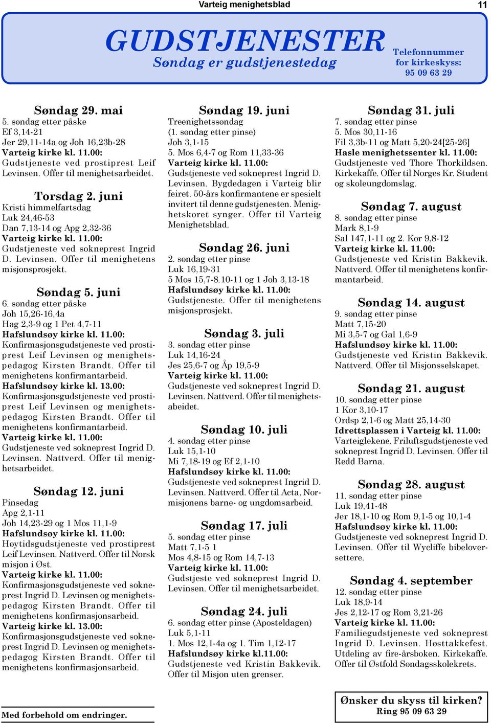 juni Kristi himmelfartsdag Luk 24,46-53 Dan 7,13-14 og Apg 2,32-36 Gudstjeneste ved sokneprest Ingrid D. Levinsen. Offer til menighetens misjonsprosjekt. Søndag 5. juni 6.