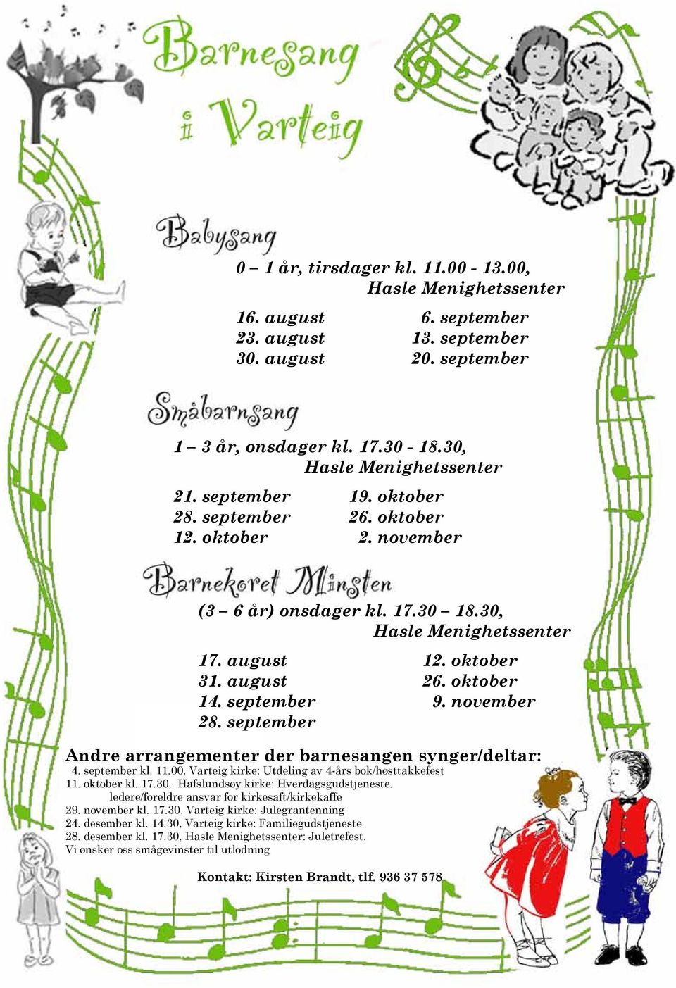 30, Hasle Menighetssenter for barn 1-3 år, onsdager kl. 17.30-18.30 i Hasle menighetssenter: 17. august 12. oktober 31. august 26. oktober 14. september 9. november 28. september 30. mars, 6.