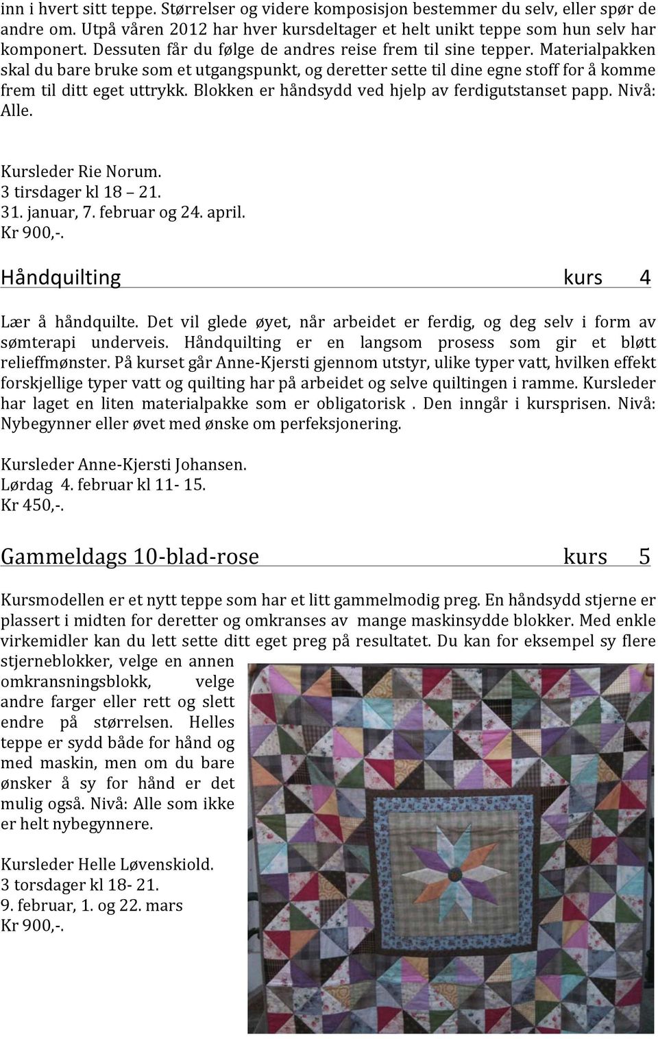 Blokken er håndsydd ved hjelp av ferdigutstanset papp. Nivå: Alle. Kursleder Rie Norum. 3 tirsdager kl 18 21. 31. januar, 7. februar og 24. april. Kr 900,-. Håndquilting kurs 4 Lær å håndquilte.