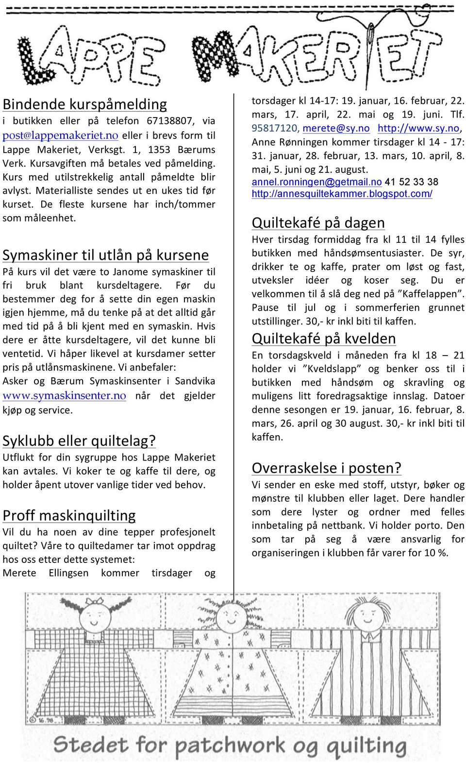 Symaskiner til utlån på kursene På kurs vil det være to Janome symaskiner til fri bruk blant kursdeltagere.