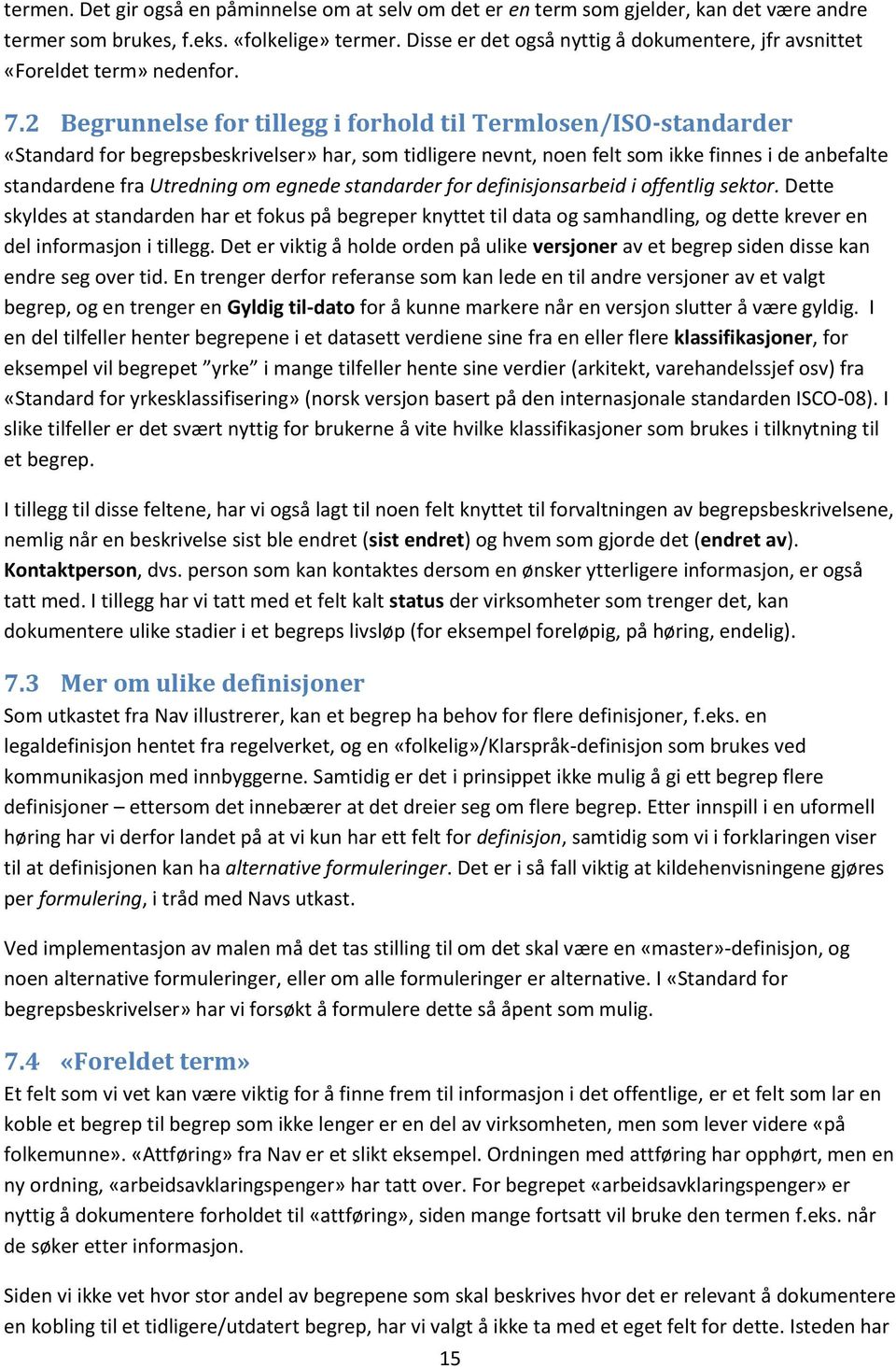 2 Begrunnelse for tillegg i forhold til Termlosen/ISO-standarder «Standard for begrepsbeskrivelser» har, som tidligere nevnt, noen felt som ikke finnes i de anbefalte standardene fra Utredning om