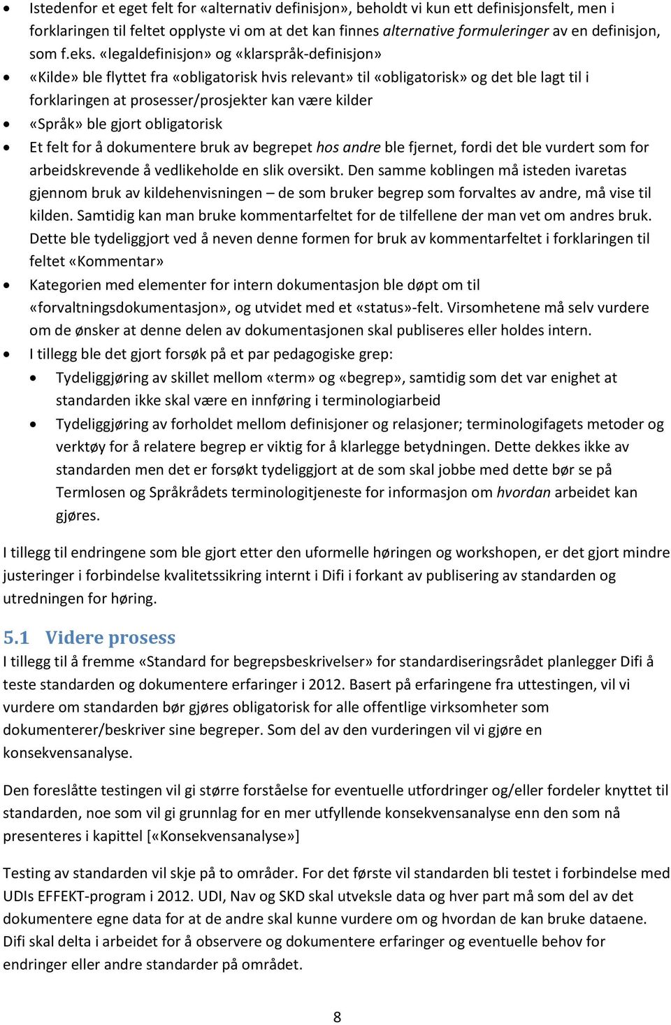 «legaldefinisjon» og «klarspråk-definisjon» «Kilde» ble flyttet fra «obligatorisk hvis relevant» til «obligatorisk» og det ble lagt til i forklaringen at prosesser/prosjekter kan være kilder «Språk»