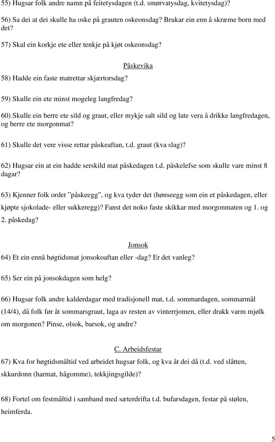 60) Skulle ein berre ete sild og graut, eller mykje salt sild og late vera å drikke langfredagen, og berre ete morgonmat? 61) Skulle det vere visse rettar påskeaftan, t.d. graut (kva slag)?