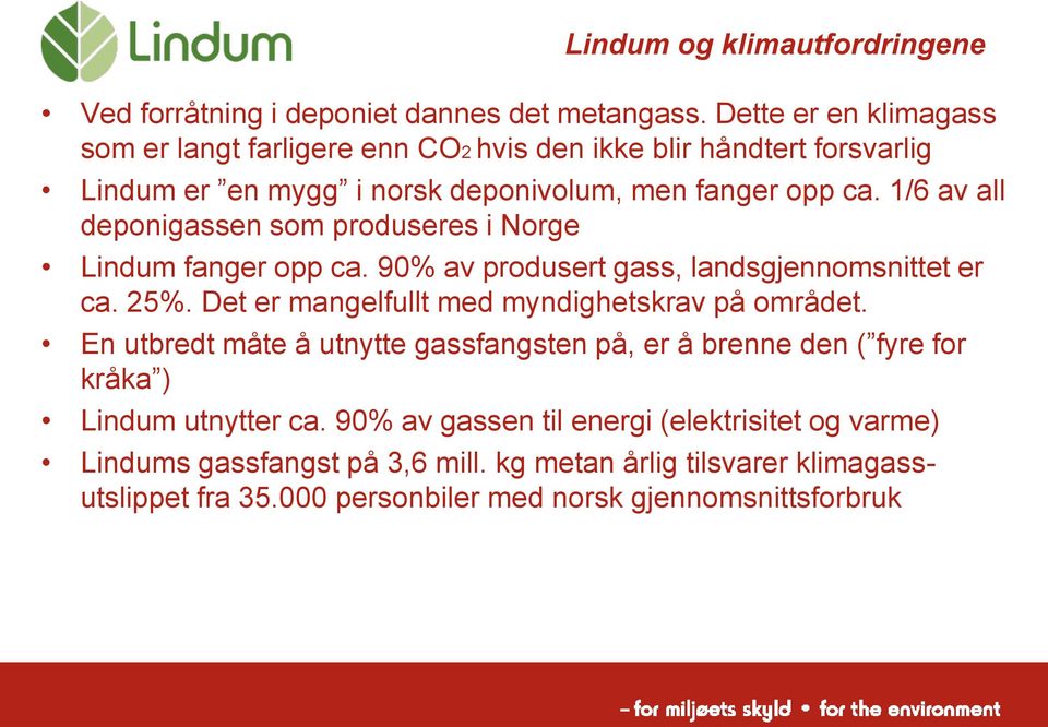 1/6 av all deponigassen som produseres i Norge Lindum fanger opp ca. 90% av produsert gass, landsgjennomsnittet er ca. 25%.