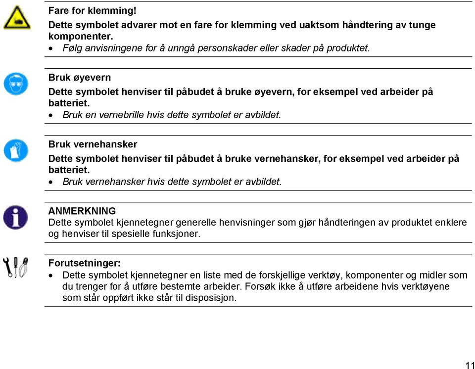 Bruk vernehansker Dette symbolet henviser til påbudet å bruke vernehansker, for eksempel ved arbeider på batteriet. Bruk vernehansker hvis dette symbolet er avbildet.