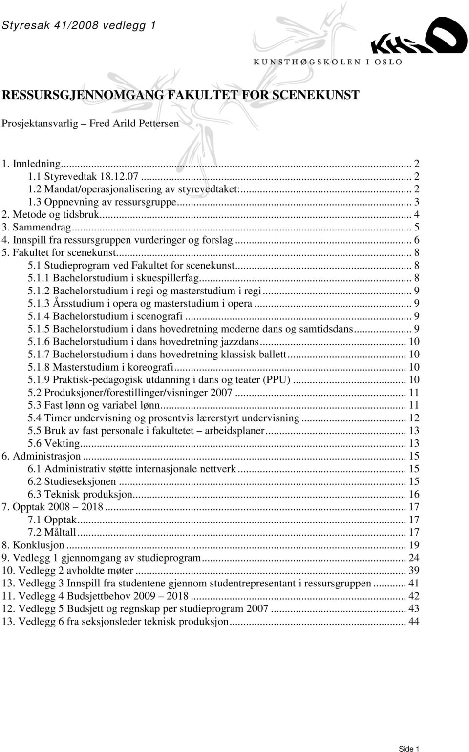 .. 8 5.1.2 Bachelorstudium i regi og masterstudium i regi... 9 5.1.3 Årsstudium i opera og masterstudium i opera... 9 5.1.4 Bachelorstudium i scenografi... 9 5.1.5 Bachelorstudium i dans hovedretning moderne dans og samtidsdans.