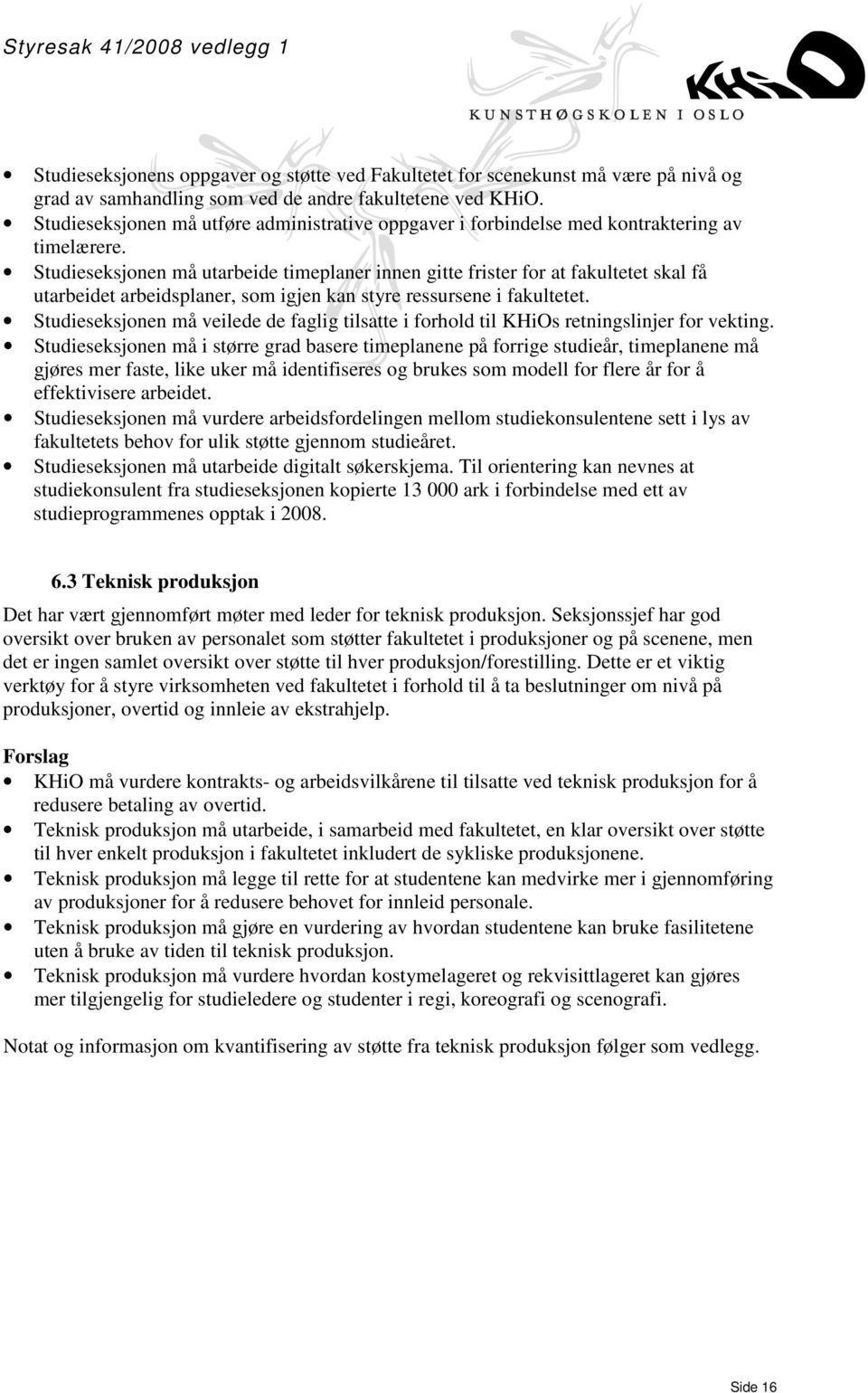 Studieseksjonen må utarbeide timeplaner innen gitte frister for at fakultetet skal få utarbeidet arbeidsplaner, som igjen kan styre ressursene i fakultetet.