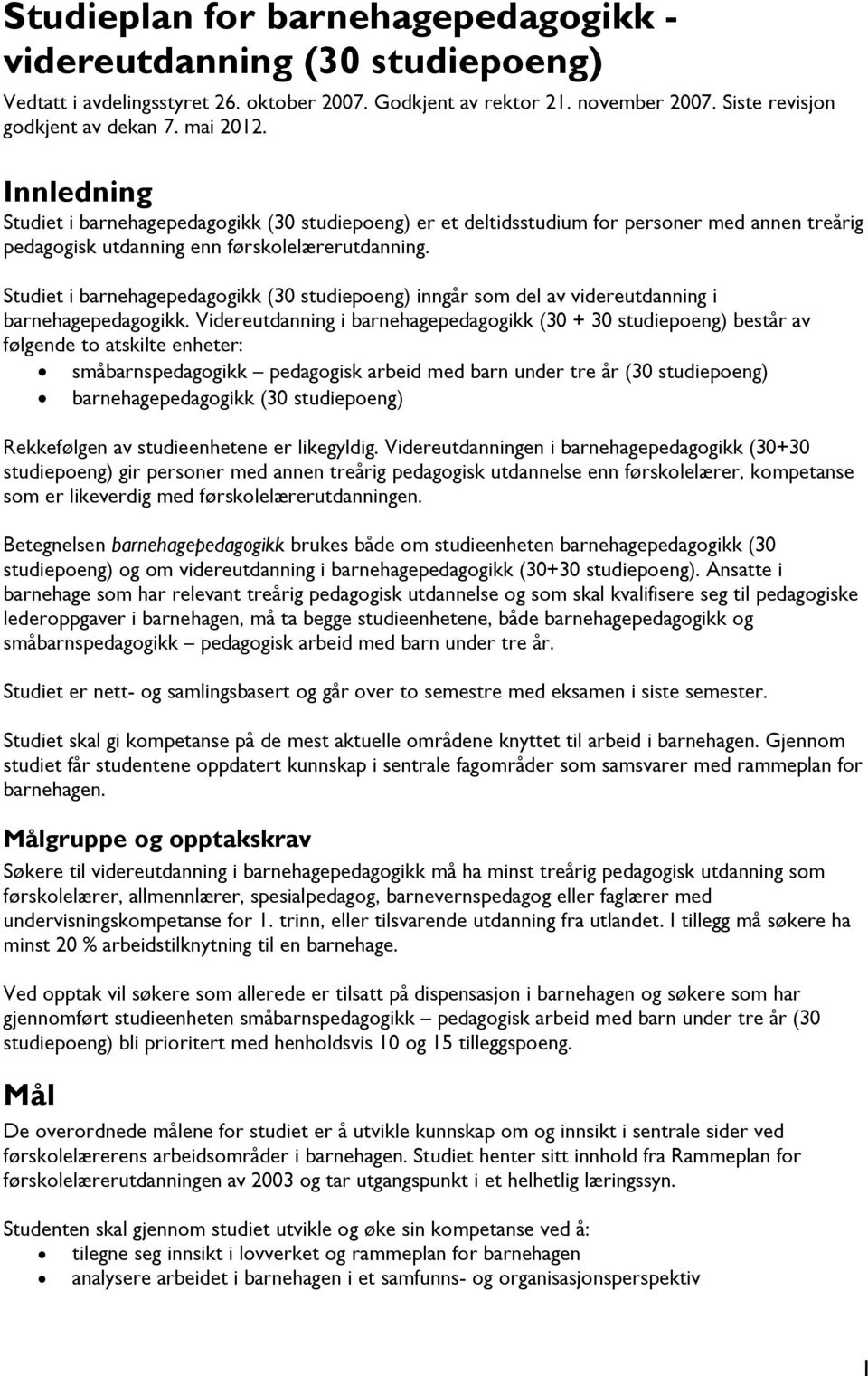 Studiet i barnehagepedagogikk (30 studiepoeng) inngår som del av videreutdanning i barnehagepedagogikk.