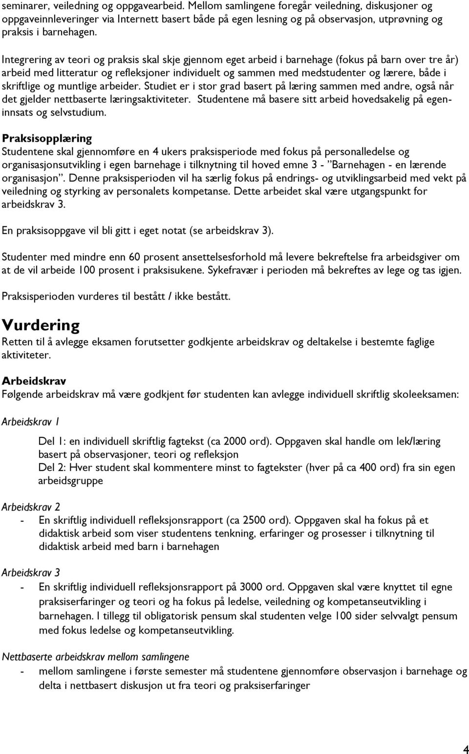 Integrering av teori og praksis skal skje gjennom eget arbeid i barnehage (fokus på barn over tre år) arbeid med litteratur og refleksjoner individuelt og sammen med medstudenter og lærere, både i