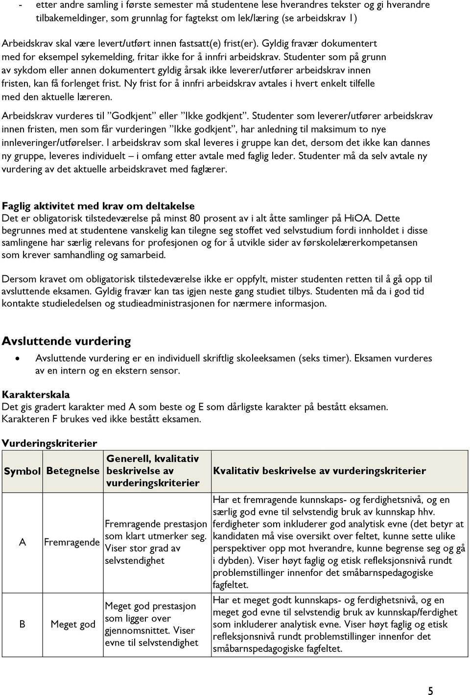 Studenter som på grunn av sykdom eller annen dokumentert gyldig årsak ikke leverer/utfører arbeidskrav innen fristen, kan få forlenget frist.