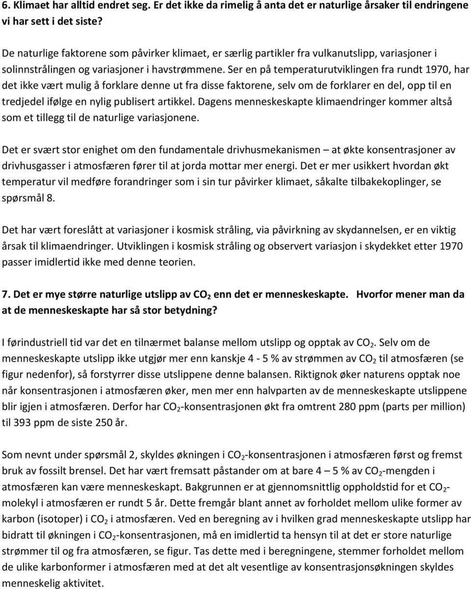 Ser en på temperaturutviklingen fra rundt 1970, har det ikke vært mulig å forklare denne ut fra disse faktorene, selv om de forklarer en del, opp til en tredjedel ifølge en nylig publisert artikkel.