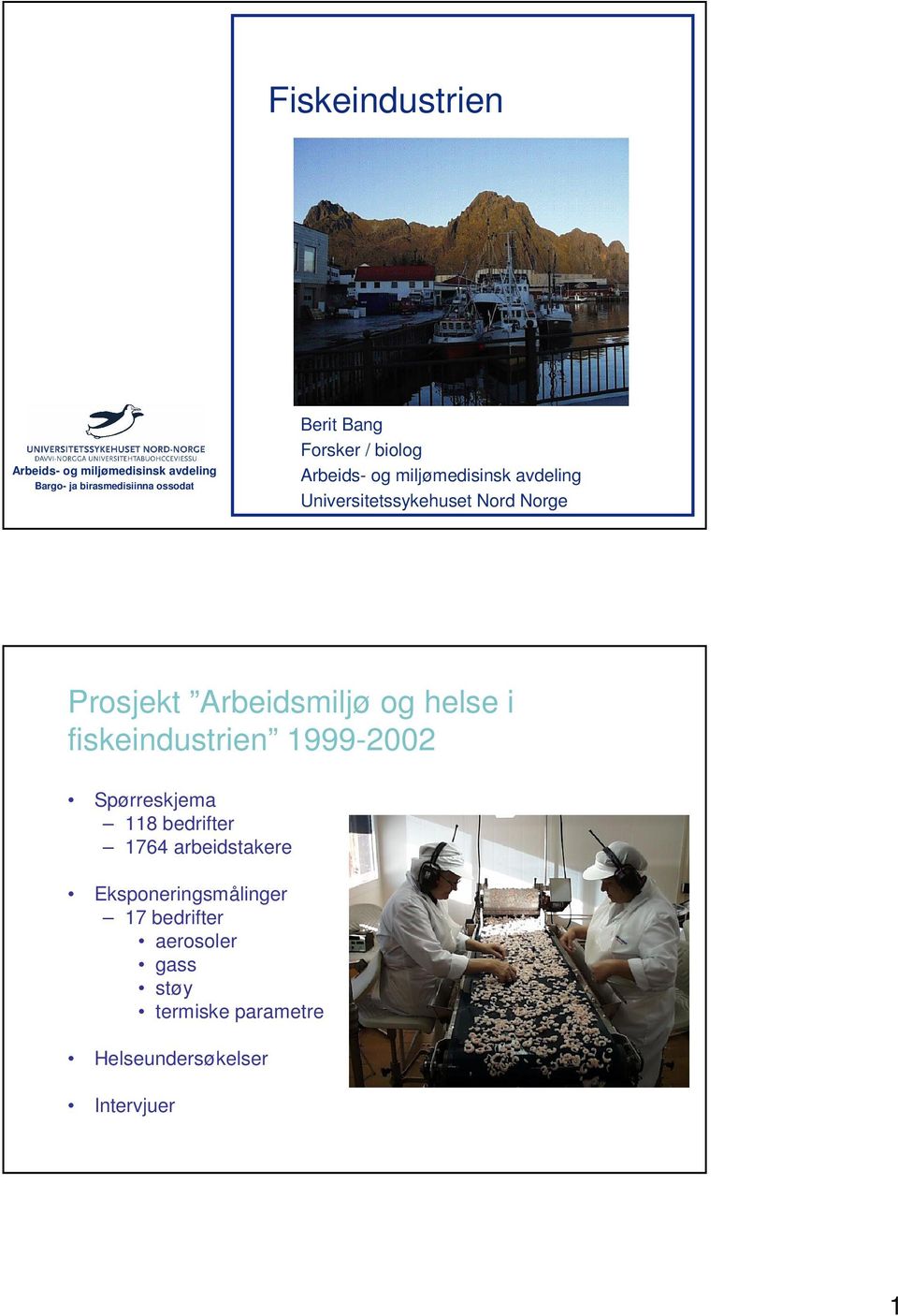 rbeidsmiljø og helse i fiskeindustrien 1999-2002 Spørreskjema 118 bedrifter 1764 arbeidstakere