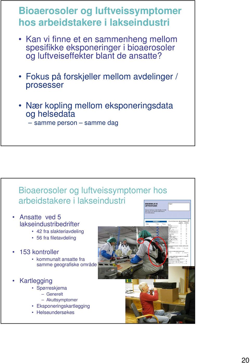 Fokus på forskjeller mellom avdelinger / prosesser Nær kopling mellom eksponeringsdata og helsedata samme person samme dag Bioaerosoler og