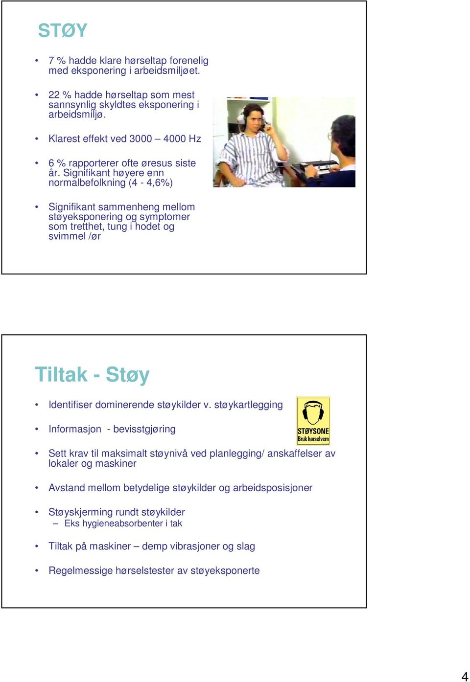 Signifikant høyere enn normalbefolkning (4-4,6%) Signifikant sammenheng mellom støyeksponering og symptomer som tretthet, tung i hodet og svimmel /ør Tiltak - Støy Identifiser dominerende
