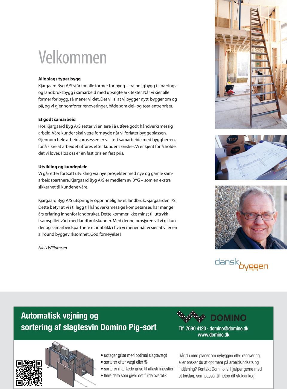 Et godt samarbeid Hos Kjargaard Byg A/S setter vi en ære i å utføre godt håndverks messig arbeid. Våre kunder skal være fornøyde når vi forlater byggeplassen.