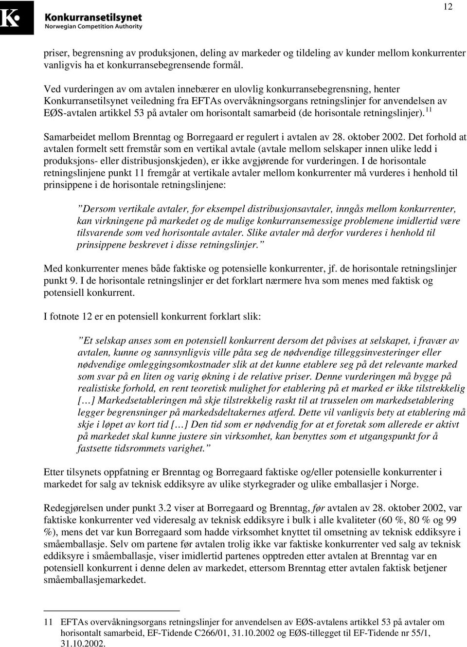 på avtaler om horisontalt samarbeid (de horisontale retningslinjer). 11 Samarbeidet mellom Brenntag og Borregaard er regulert i avtalen av 28. oktober 2002.