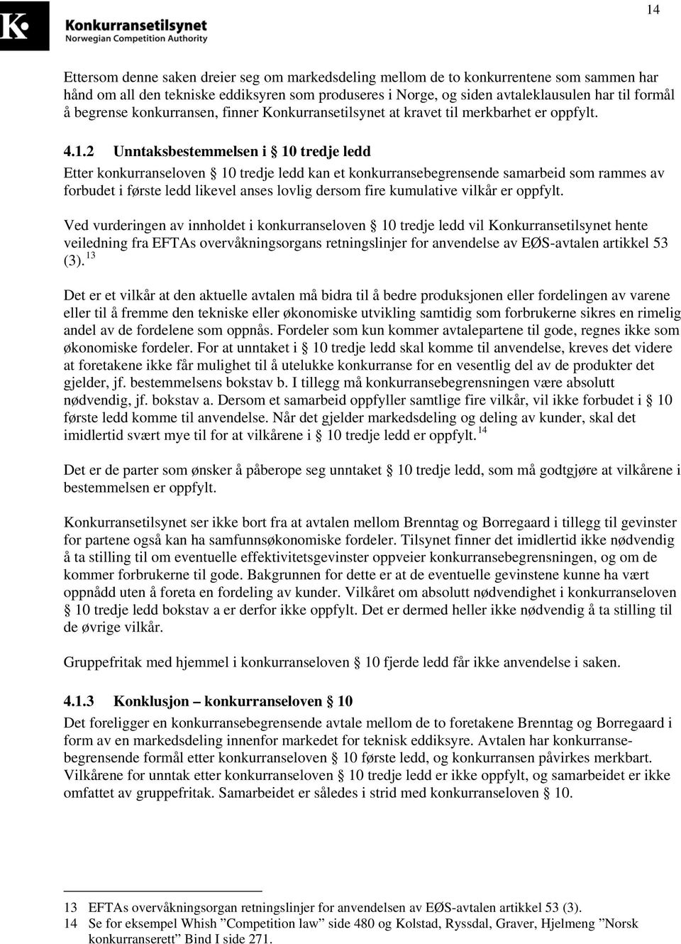 2 Unntaksbestemmelsen i 10 tredje ledd Etter konkurranseloven 10 tredje ledd kan et konkurransebegrensende samarbeid som rammes av forbudet i første ledd likevel anses lovlig dersom fire kumulative