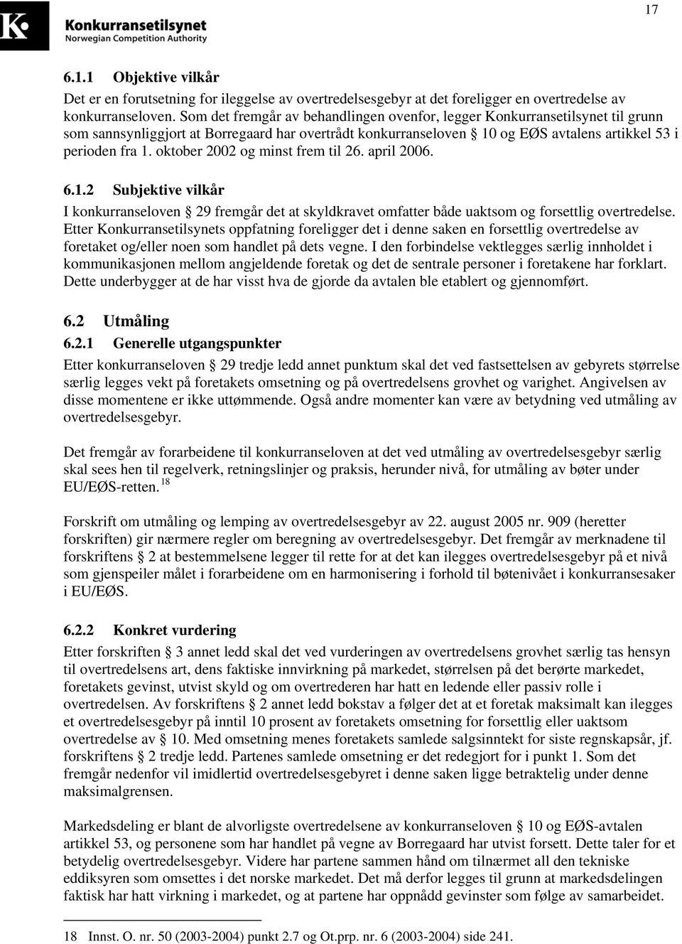 oktober 2002 og minst frem til 26. april 2006. 6.1.2 Subjektive vilkår I konkurranseloven 29 fremgår det at skyldkravet omfatter både uaktsom og forsettlig overtredelse.