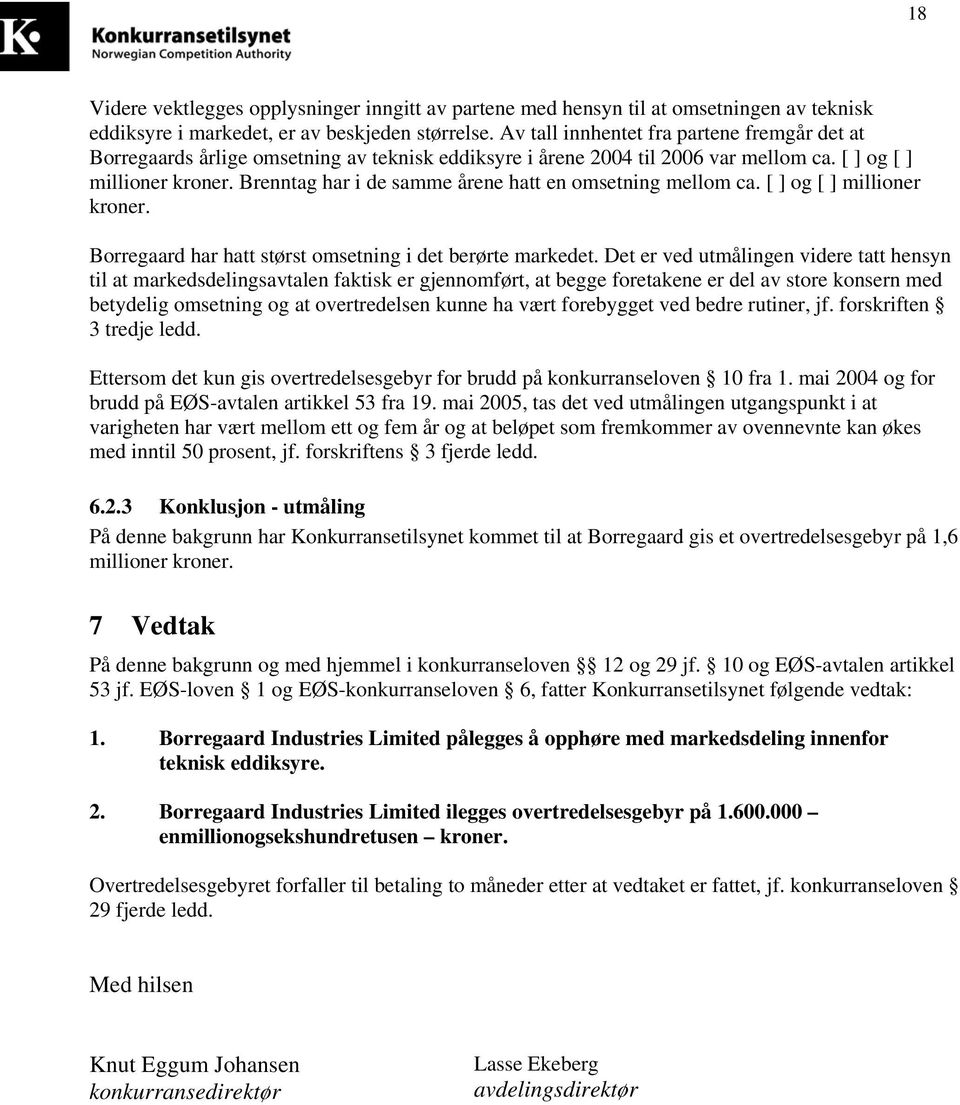 Brenntag har i de samme årene hatt en omsetning mellom ca. [ ] og [ ] millioner kroner. Borregaard har hatt størst omsetning i det berørte markedet.