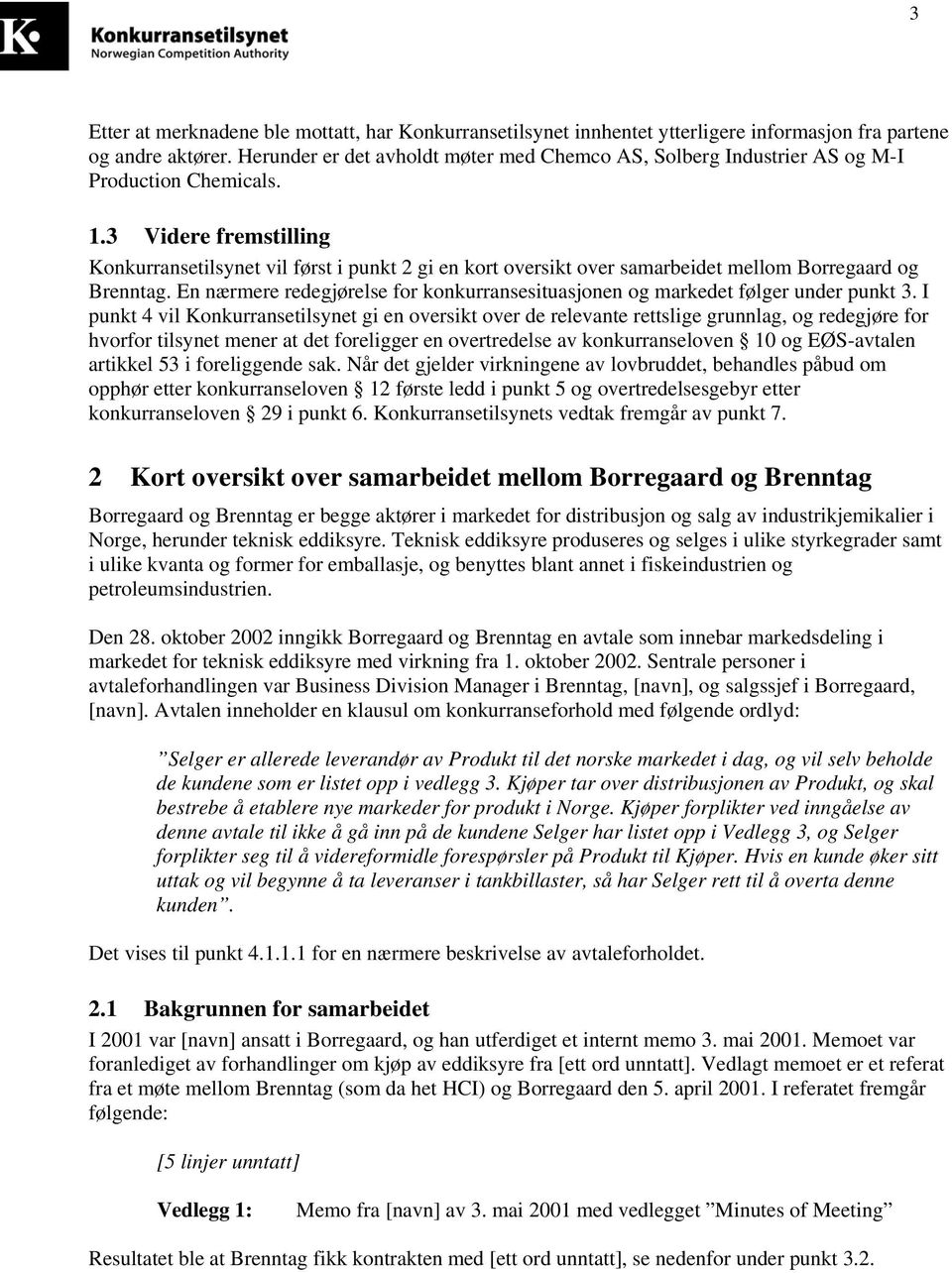 3 Videre fremstilling Konkurransetilsynet vil først i punkt 2 gi en kort oversikt over samarbeidet mellom Borregaard og Brenntag.