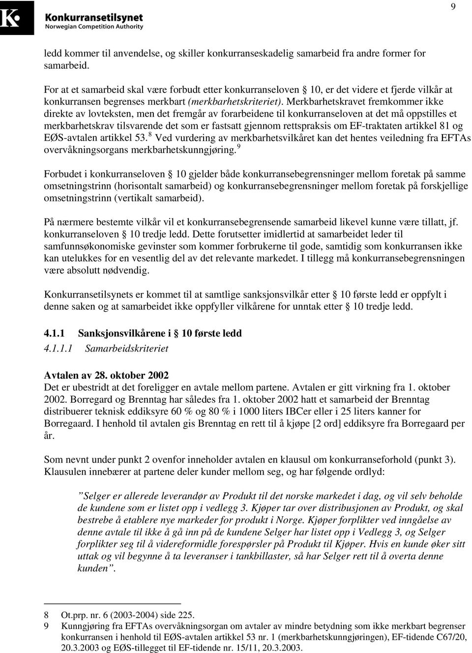 Merkbarhetskravet fremkommer ikke direkte av lovteksten, men det fremgår av forarbeidene til konkurranseloven at det må oppstilles et merkbarhetskrav tilsvarende det som er fastsatt gjennom