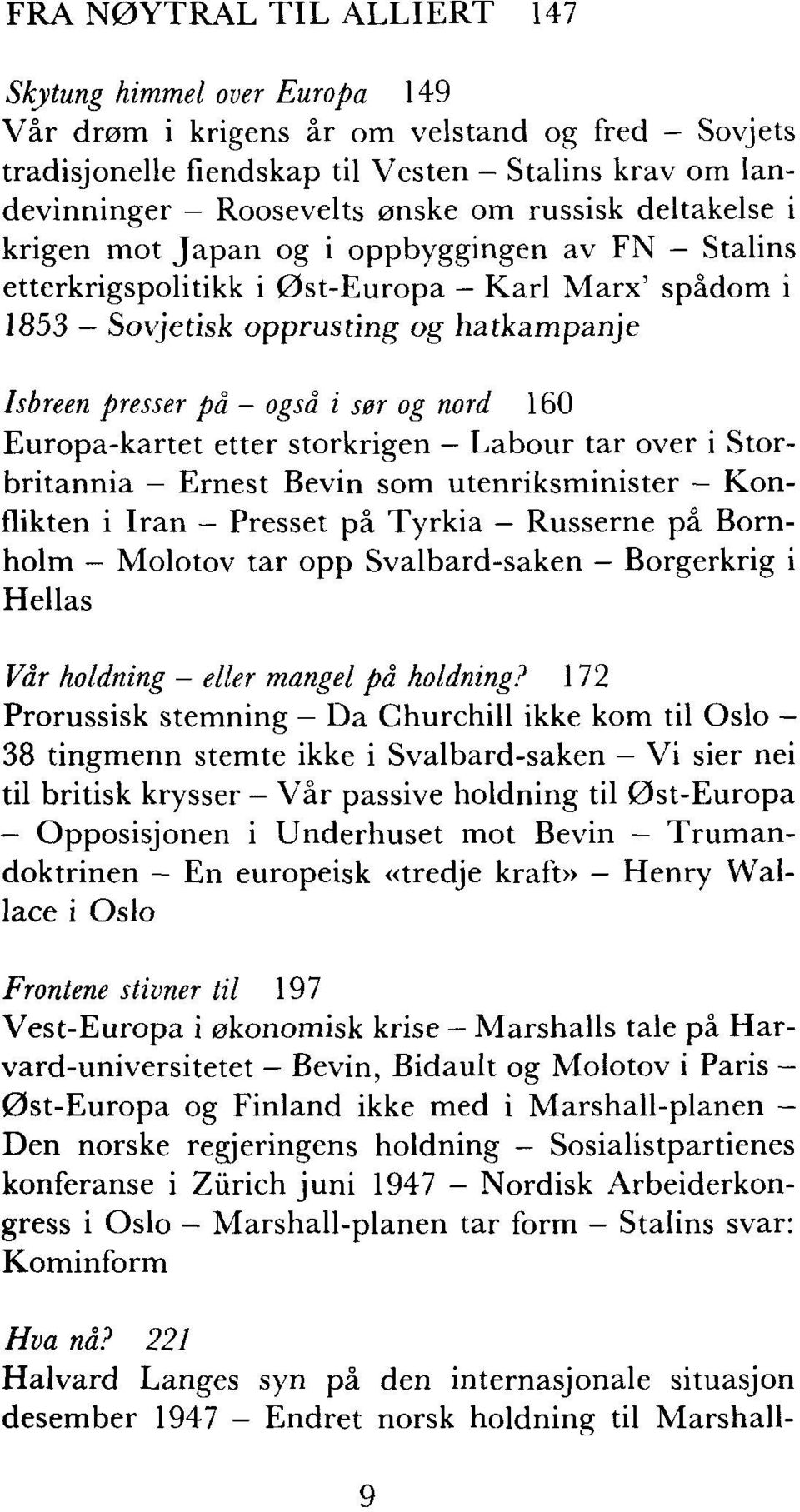 nord 160 Europa-kartet etter storkrigen Labour tar over i Storbritannia Ernest Bevin som utenriksminister Konflikten i Iran Presset på Tyrkia Russerne på Bornholm - Molotov tar opp Svalbard-saken -