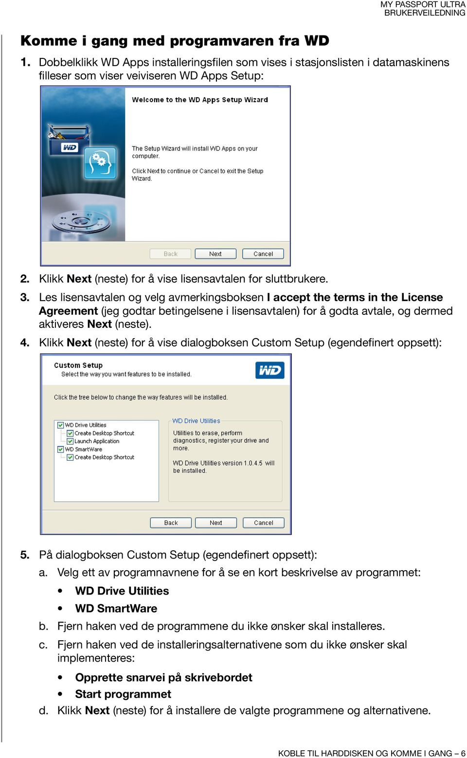 Les lisensavtalen og velg avmerkingsboksen I accept the terms in the License Agreement (jeg godtar betingelsene i lisensavtalen) for å godta avtale, og dermed aktiveres Next (neste). 4.