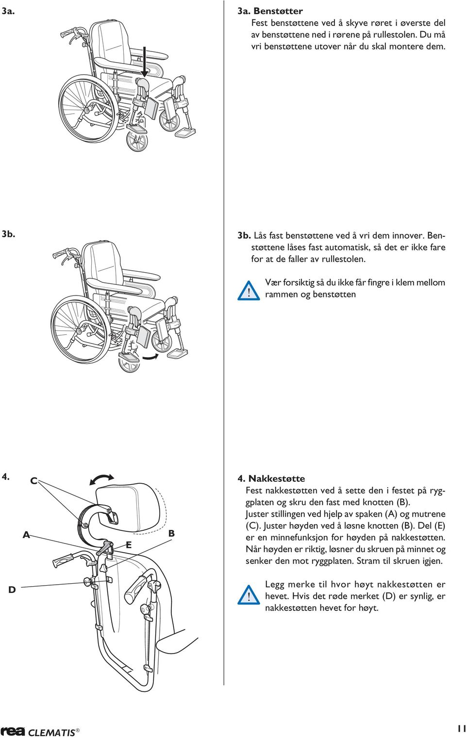Vær forsiktig så du ikke får fingre i klem mellom rammen og benstøtten 4. C E B 4. Nakkestøtte Fest nakkestøtten ved å sette den i festet på ryggplaten og skru den fast med knotten (B).