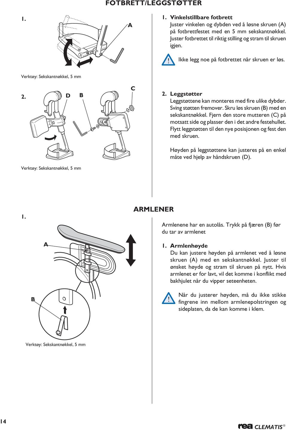 Leggstøtter Leggstøttene kan monteres med fire ulike dybder. Sving støtten fremover. Skru løs skruen (B) med en sekskantnøkkel.