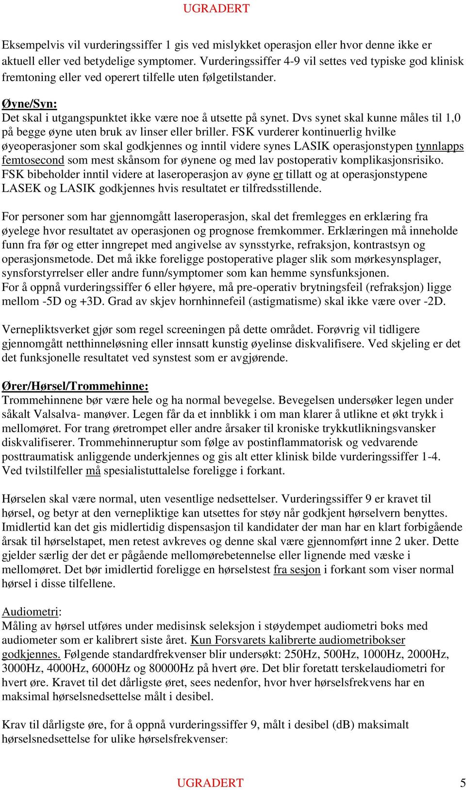 Dvs synet skal kunne måles til 1,0 på begge øyne uten bruk av linser eller briller.