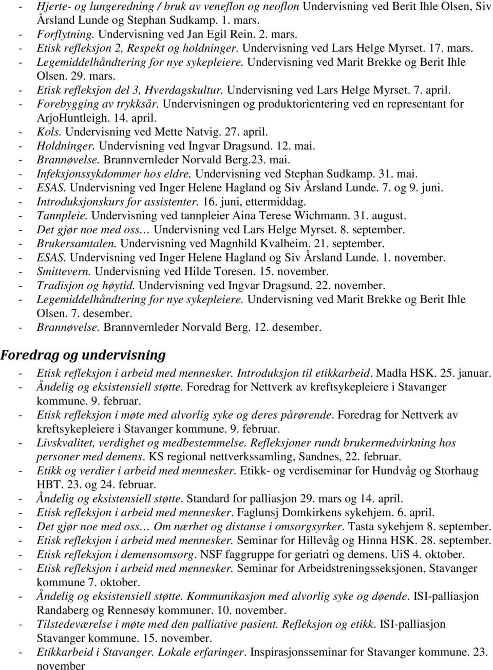 Undervisning ved Lars Helge Myrset. 7. april. - Forebygging av trykksår. Undervisningen og produktorientering ved en representant for ArjoHuntleigh. 14. april. - Kols. Undervisning ved Mette Natvig.