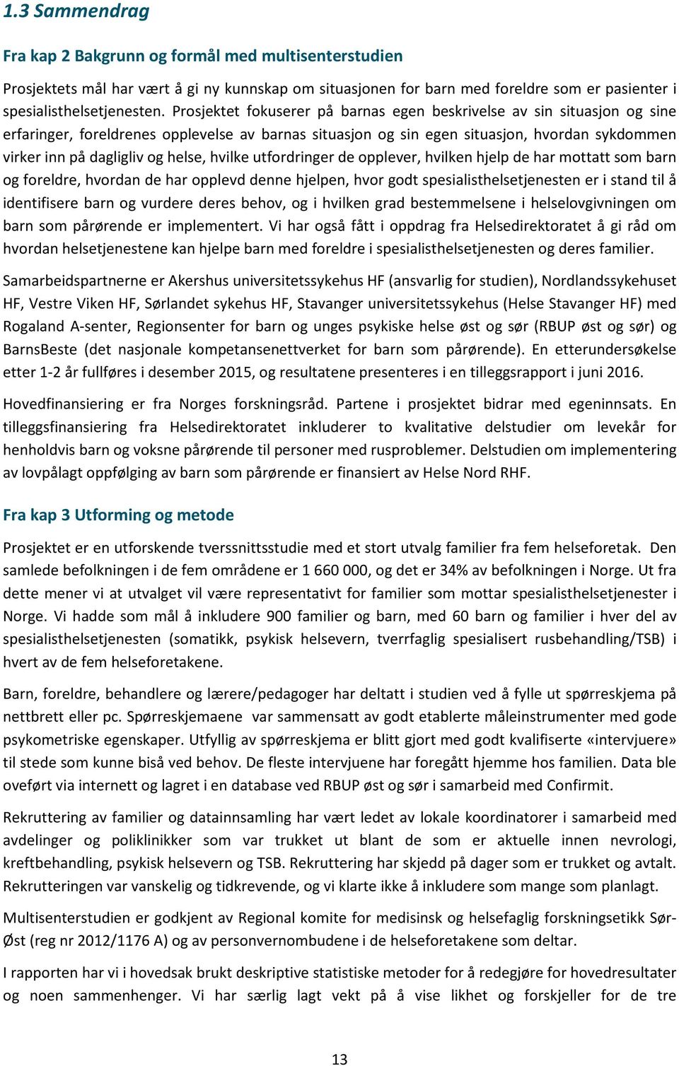 helse, hvilke utfordringer de opplever, hvilken hjelp de har mottatt som barn og foreldre, hvordan de har opplevd denne hjelpen, hvor godt spesialisthelsetjenesten er i stand til å identifisere barn