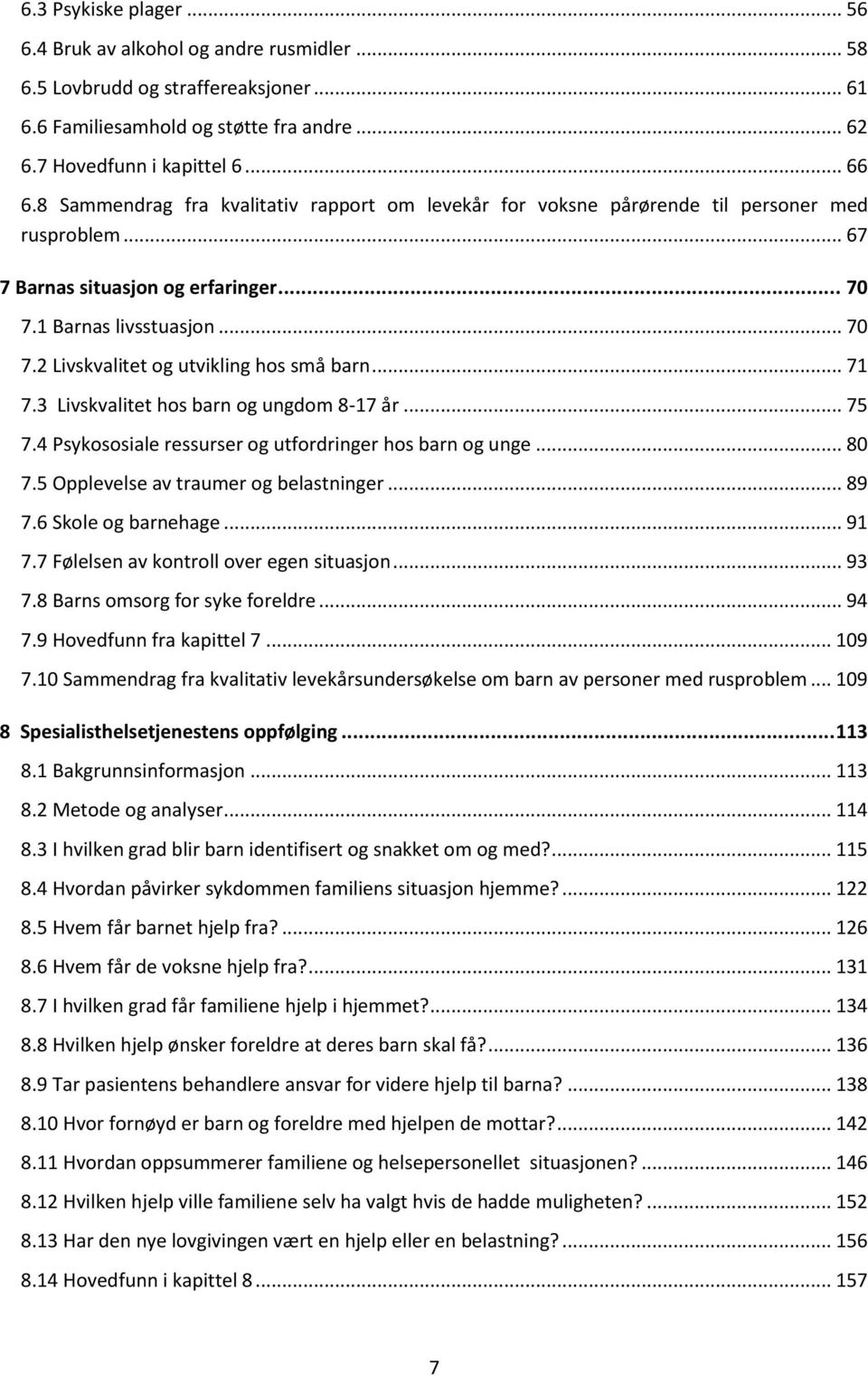 .. 71 7.3 Livskvalitet hos barn og ungdom 8-17 år... 75 7.4 Psykososiale ressurser og utfordringer hos barn og unge... 80 7.5 Opplevelse av traumer og belastninger... 89 7.6 Skole og barnehage... 91 7.