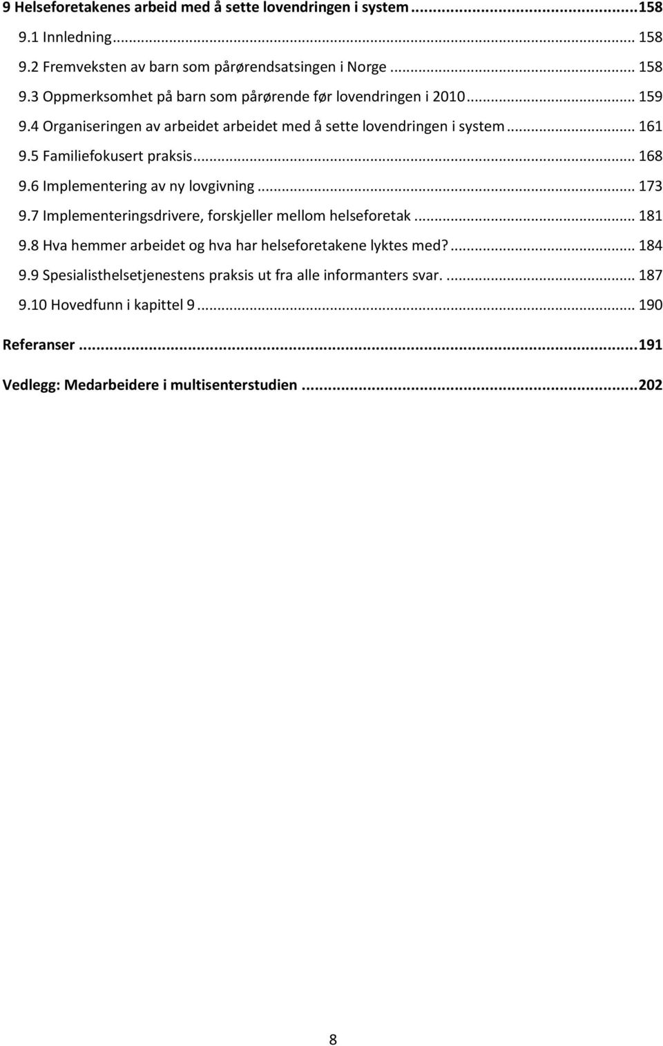 7 Implementeringsdrivere, forskjeller mellom helseforetak... 181 9.8 Hva hemmer arbeidet og hva har helseforetakene lyktes med?... 184 9.