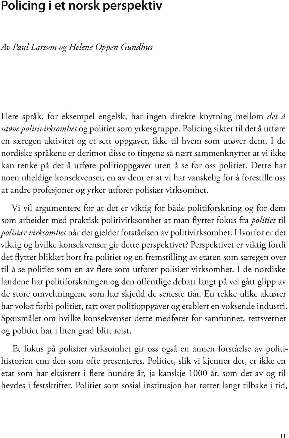 I de nordiske språkene er derimot disse to tingene så nært sammenknyttet at vi ikke kan tenke på det å utføre politioppgaver uten å se for oss politiet.