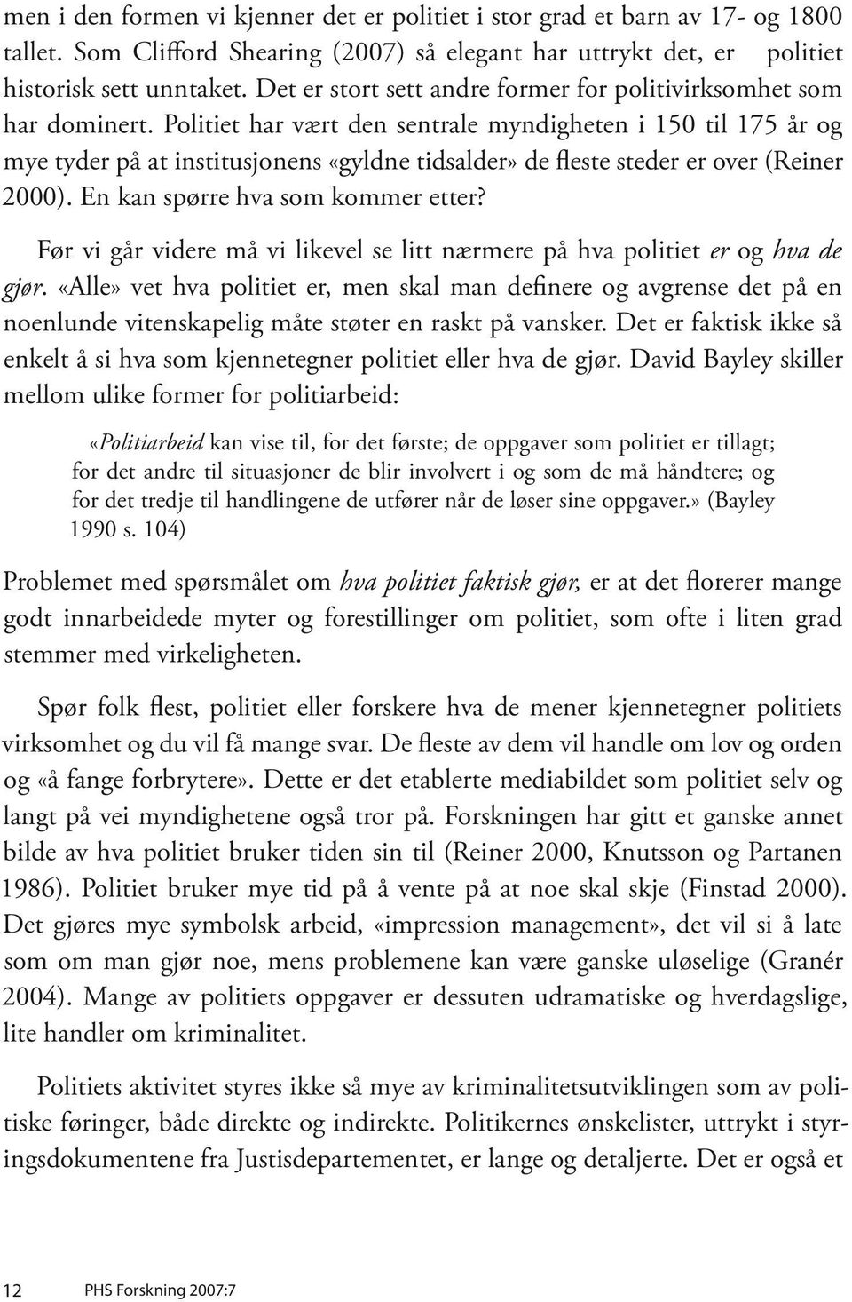 Politiet har vært den sentrale myndigheten i 150 til 175 år og mye tyder på at institusjonens «gyldne tidsalder» de fleste steder er over (Reiner 2000). En kan spørre hva som kommer etter?